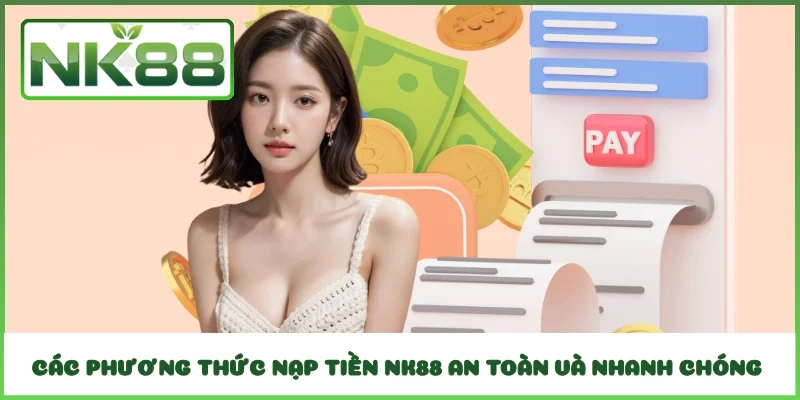 Các phương thức nạp tiền NK88 an toàn và nhanh chóng