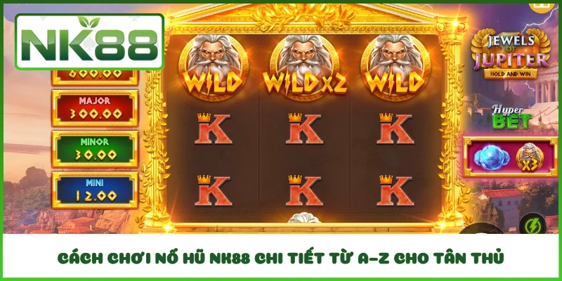 Cách Chơi Nổ Hũ NK88 Chi Tiết Từ A–Z Cho Tân Thủ