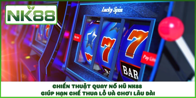 Chiến Thuật Quay Nổ Hũ NK88 Giúp Hạn Chế Thua Lỗ Và Chơi Lâu Dài