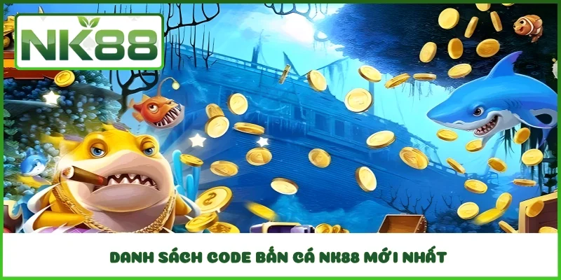 Danh sách Code bắn cá NK88 mới nhất 