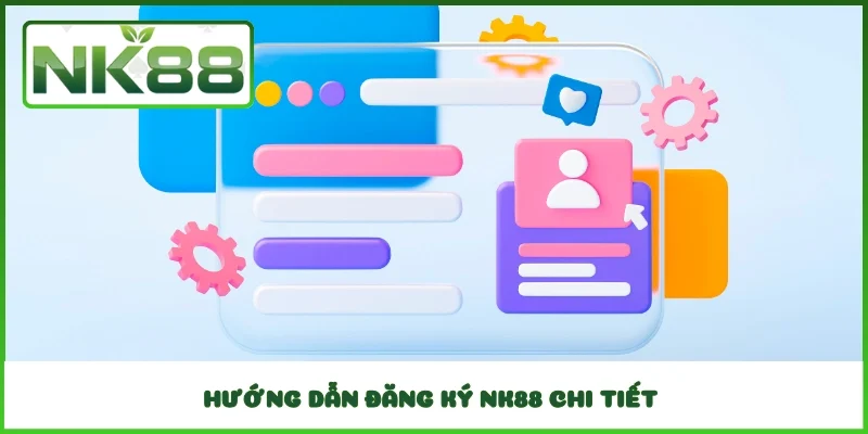 Hướng dẫn đăng ký NK88 chi tiết 