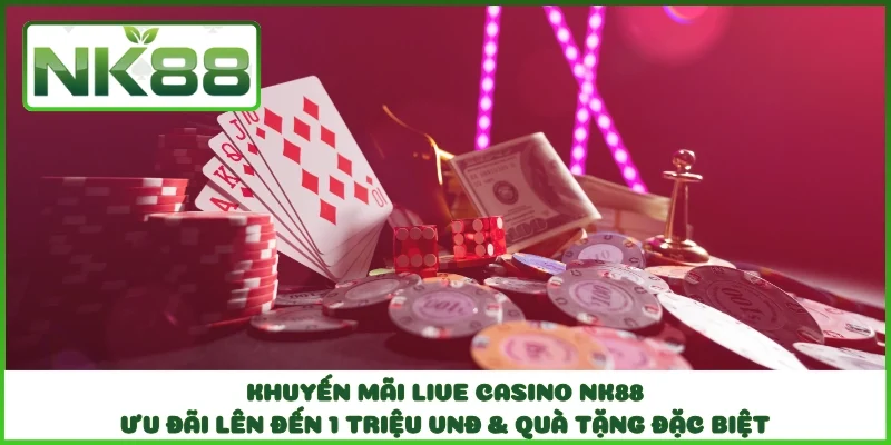 Khuyến Mãi Live Casino NK88 - Ưu Đãi Lên Đến 1 Triệu VNĐ & Quà Tặng Đặc Biệt