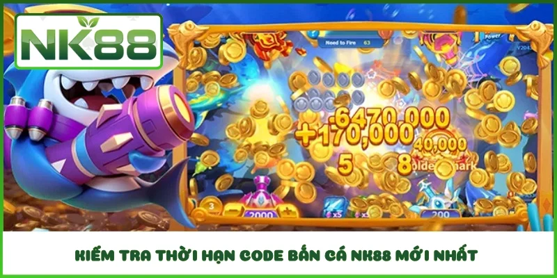 Kiểm tra thời hạn Code bắn cá NK88 mới nhất 