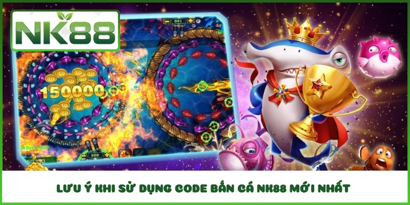 Lưu ý khi sử dụng code bắn cá NK88 mới nhất 