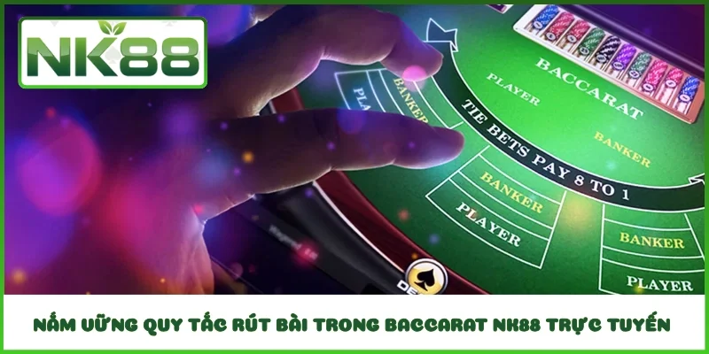 Nắm vững quy tắc rút bài trong Baccarat NK88 trực tuyến 