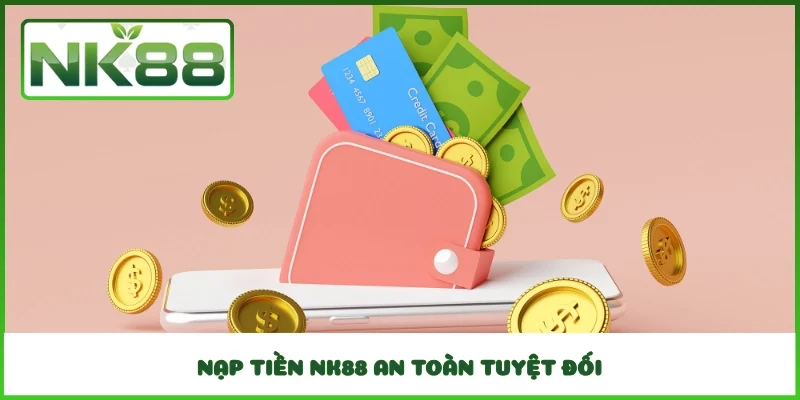 Nạp tiền NK88 an toàn tuyệt đối