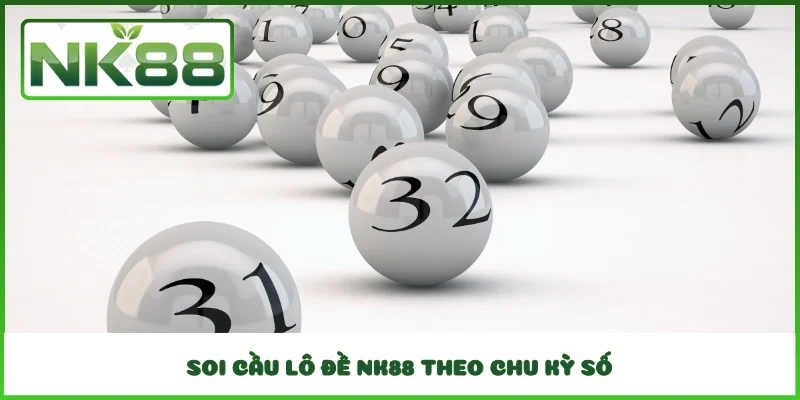 Soi cầu lô đề NK88 theo chu kỳ số