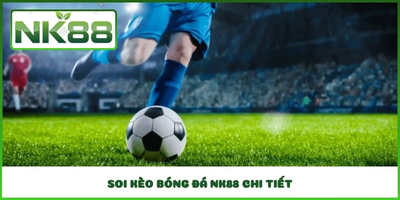 Soi kèo bóng đá NK88 chi tiết