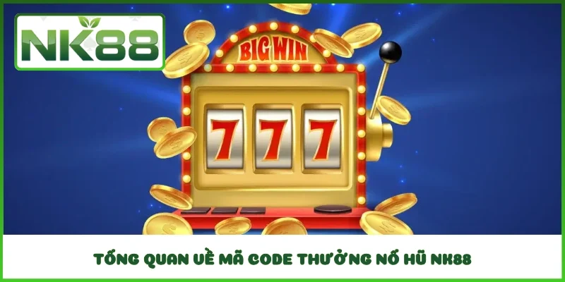 Tổng quan về mã Code thưởng nổ hũ NK88