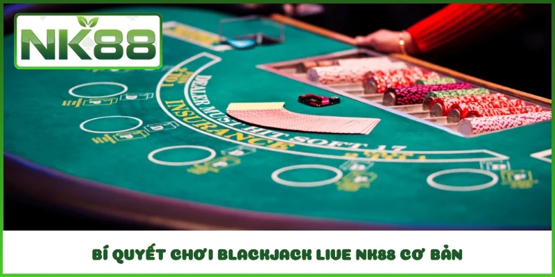 Bí quyết chơi Blackjack Live NK88 cơ bản