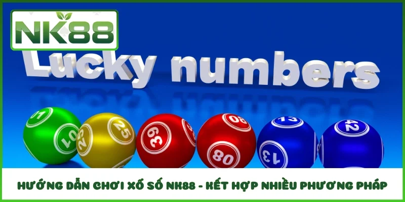 Hướng dẫn chơi xổ số NK88 - Kết hợp nhiều phương pháp