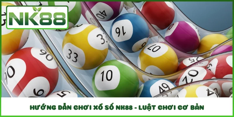 Hướng dẫn chơi xổ số NK88 - Luật chơi cơ bản