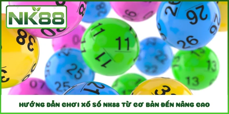 Hướng Dẫn Chơi Xổ Số NK88 Từ Cơ Bản Đến Nâng Cao